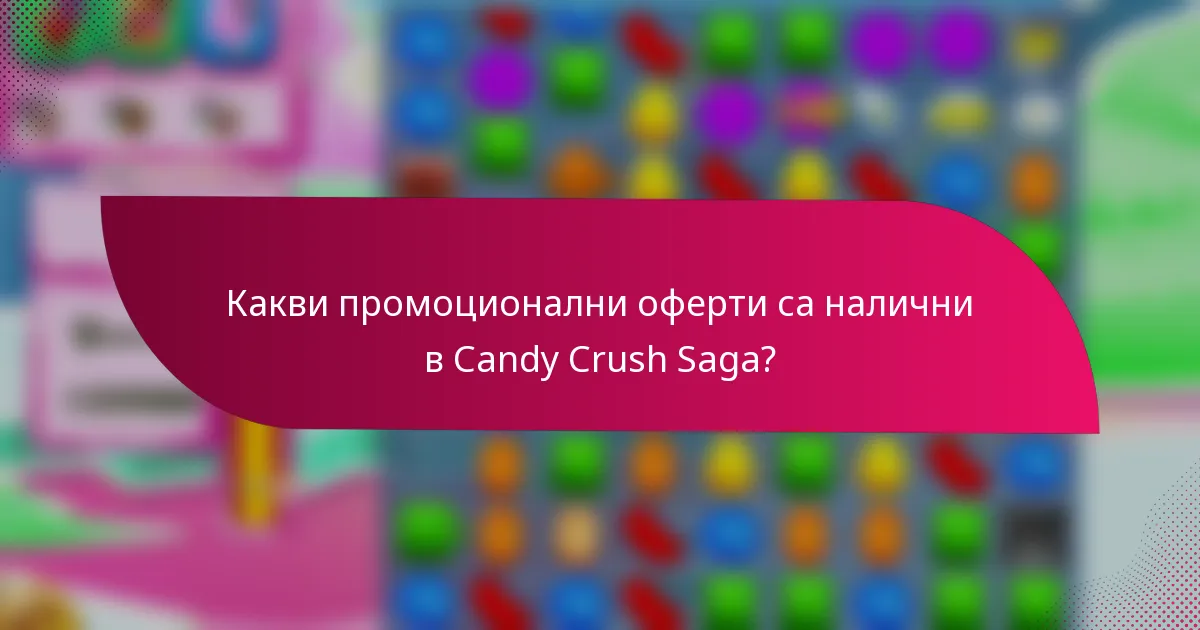 Какви промоционални оферти са налични в Candy Crush Saga?
