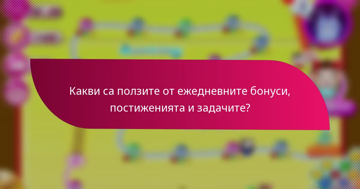 Какви са ползите от ежедневните бонуси, постиженията и задачите?