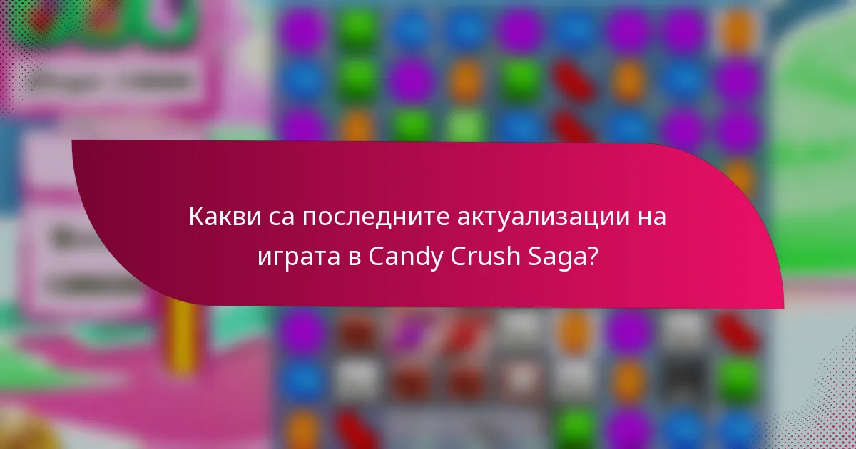 Какви са последните актуализации на играта в Candy Crush Saga?
