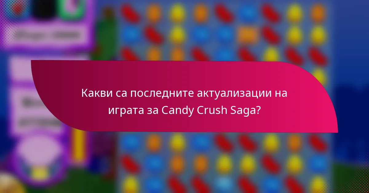 Какви са последните актуализации на играта за Candy Crush Saga?