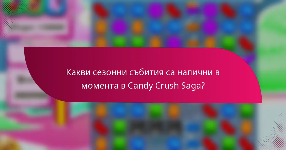 Какви сезонни събития са налични в момента в Candy Crush Saga?